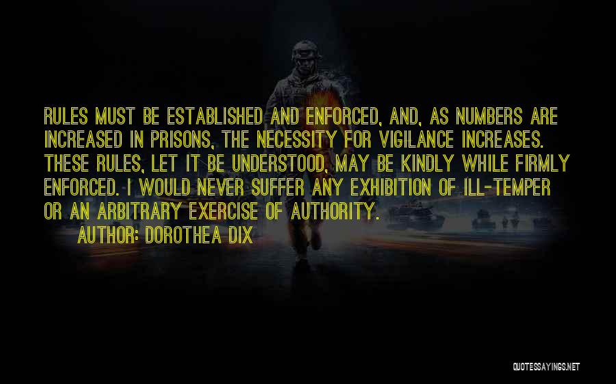 Dorothea Dix Quotes: Rules Must Be Established And Enforced, And, As Numbers Are Increased In Prisons, The Necessity For Vigilance Increases. These Rules,