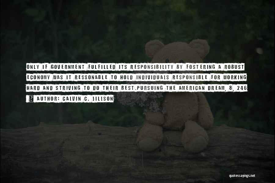 Calvin C. Jillson Quotes: Only If Government Fulfilled Its Responsibility By Fostering A Robust Economy Was It Ressonable To Hold Individuals Responsible For Working