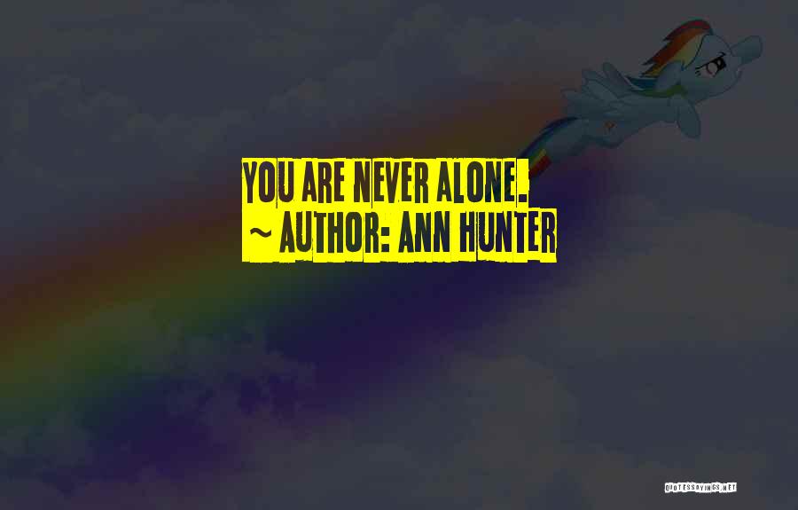 Ann Hunter Quotes: You Are Never Alone.