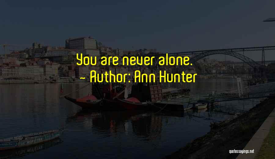 Ann Hunter Quotes: You Are Never Alone.