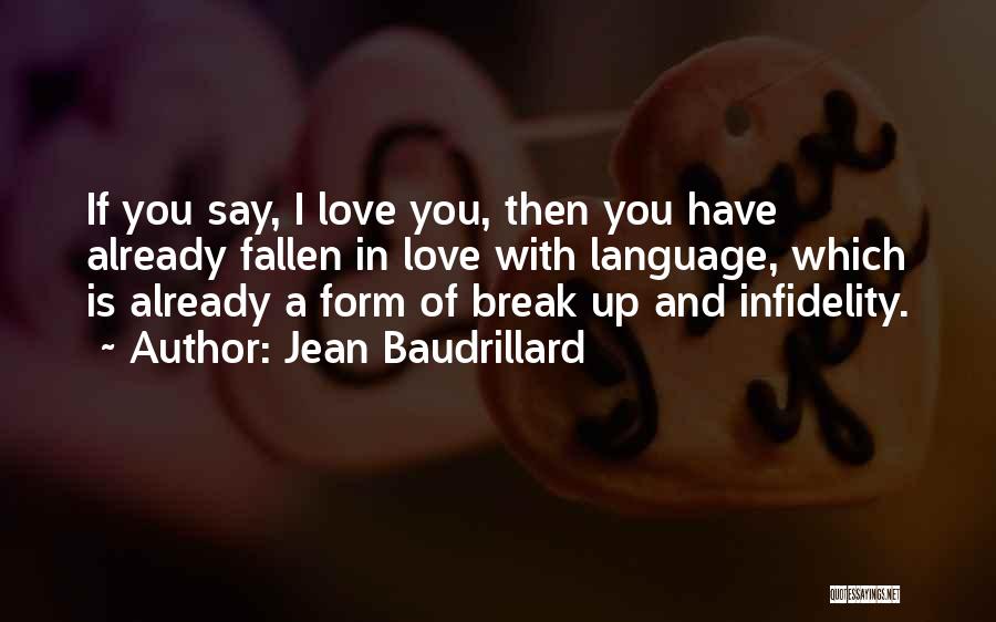 Jean Baudrillard Quotes: If You Say, I Love You, Then You Have Already Fallen In Love With Language, Which Is Already A Form