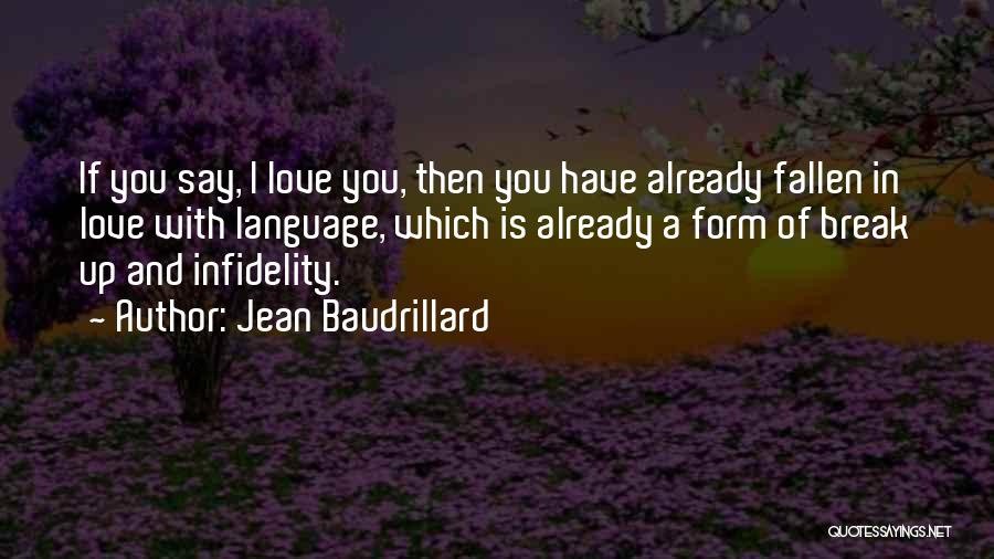 Jean Baudrillard Quotes: If You Say, I Love You, Then You Have Already Fallen In Love With Language, Which Is Already A Form