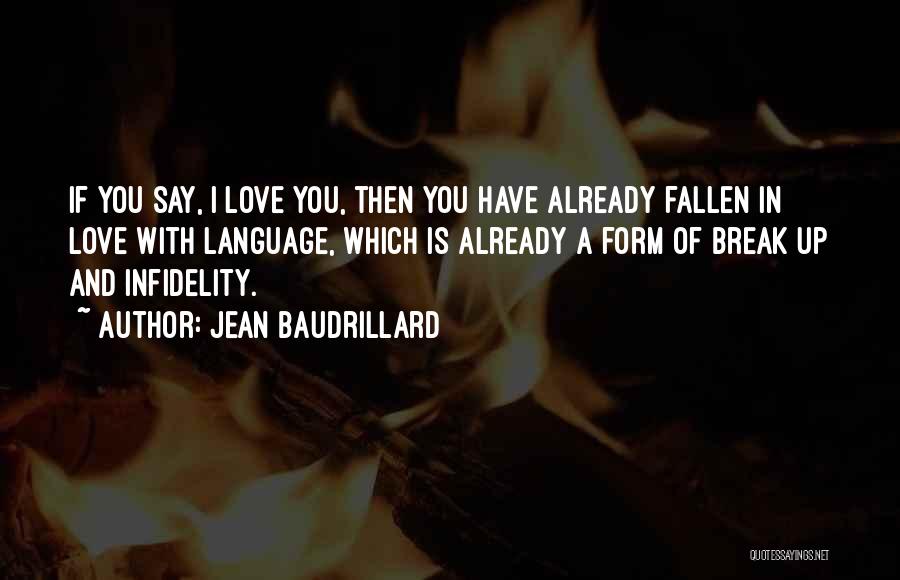 Jean Baudrillard Quotes: If You Say, I Love You, Then You Have Already Fallen In Love With Language, Which Is Already A Form