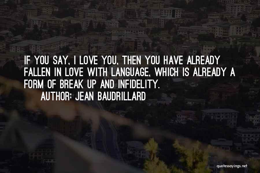 Jean Baudrillard Quotes: If You Say, I Love You, Then You Have Already Fallen In Love With Language, Which Is Already A Form