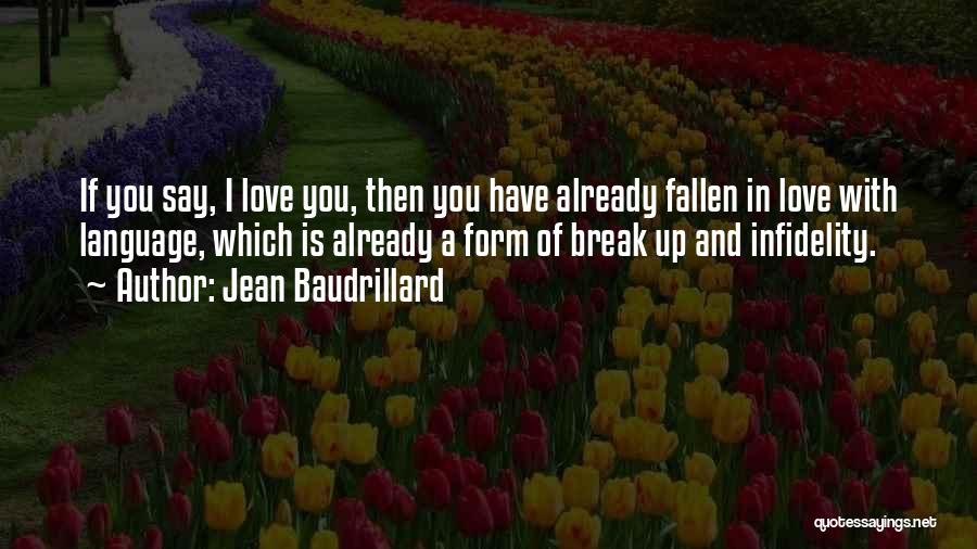 Jean Baudrillard Quotes: If You Say, I Love You, Then You Have Already Fallen In Love With Language, Which Is Already A Form