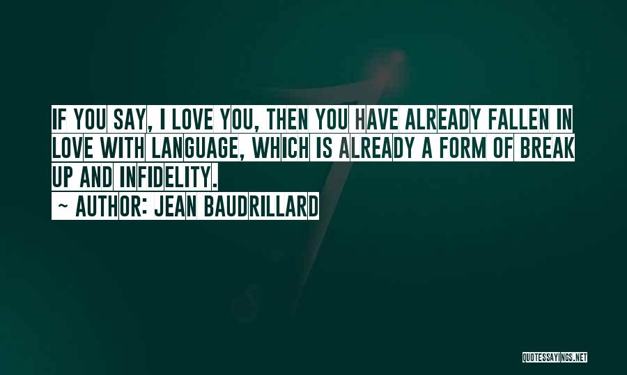 Jean Baudrillard Quotes: If You Say, I Love You, Then You Have Already Fallen In Love With Language, Which Is Already A Form