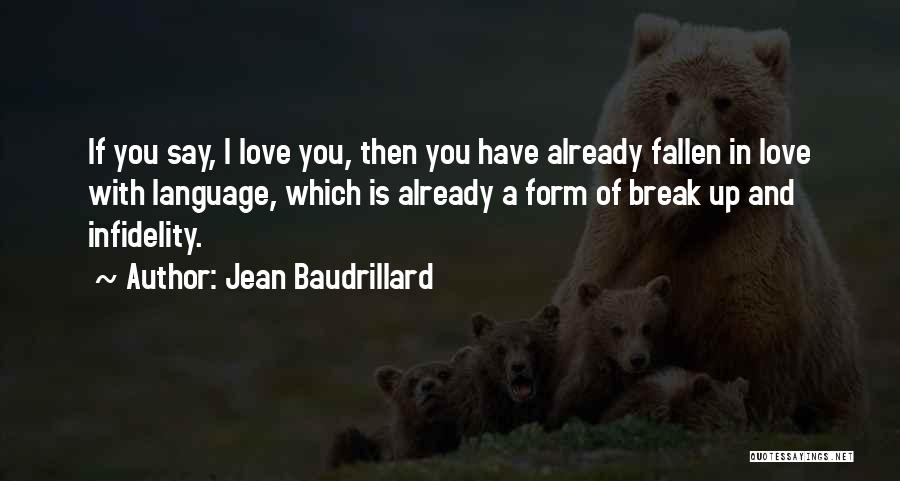 Jean Baudrillard Quotes: If You Say, I Love You, Then You Have Already Fallen In Love With Language, Which Is Already A Form