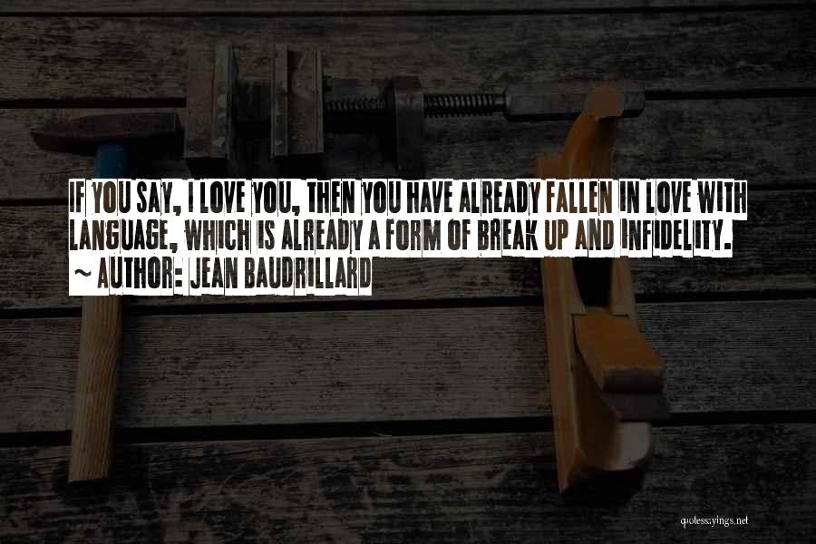 Jean Baudrillard Quotes: If You Say, I Love You, Then You Have Already Fallen In Love With Language, Which Is Already A Form