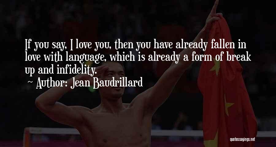 Jean Baudrillard Quotes: If You Say, I Love You, Then You Have Already Fallen In Love With Language, Which Is Already A Form