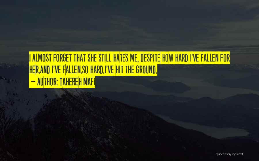 Tahereh Mafi Quotes: I Almost Forget That She Still Hates Me, Despite How Hard I've Fallen For Her.and I've Fallen.so Hard.i've Hit The