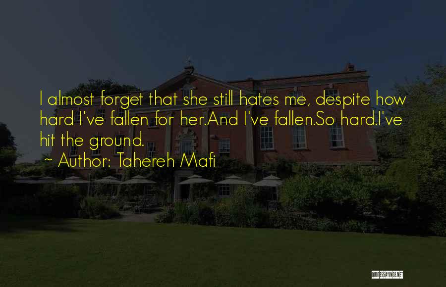 Tahereh Mafi Quotes: I Almost Forget That She Still Hates Me, Despite How Hard I've Fallen For Her.and I've Fallen.so Hard.i've Hit The