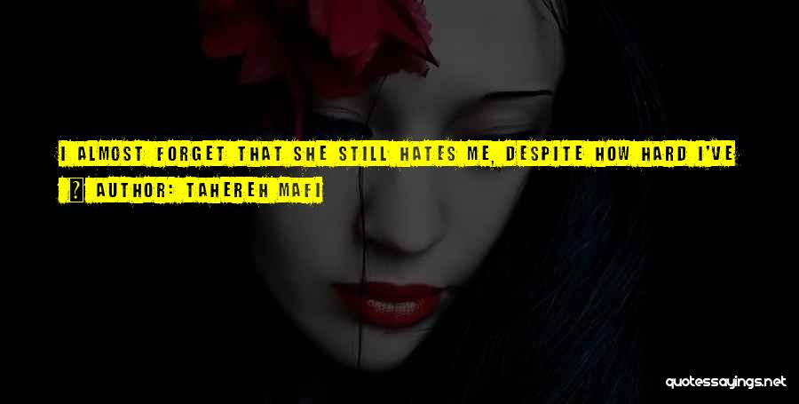 Tahereh Mafi Quotes: I Almost Forget That She Still Hates Me, Despite How Hard I've Fallen For Her.and I've Fallen.so Hard.i've Hit The