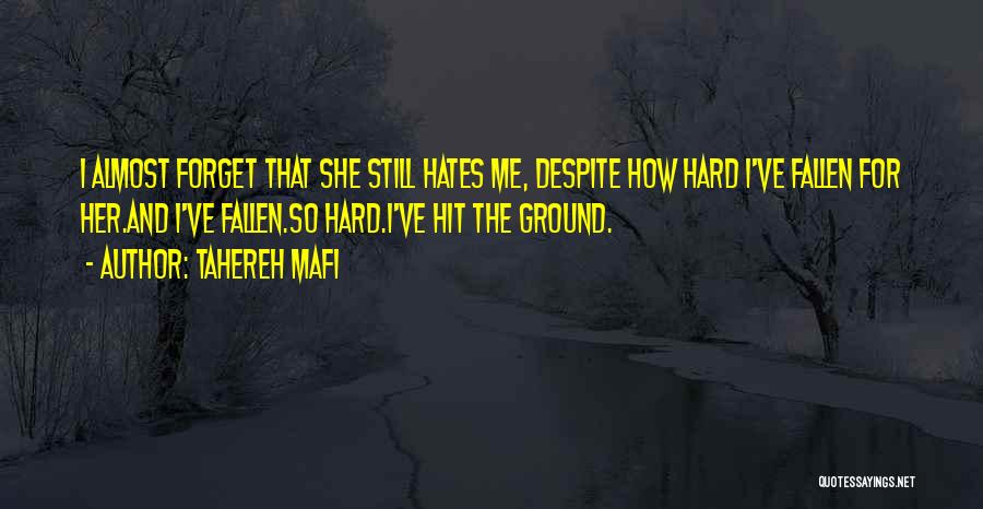 Tahereh Mafi Quotes: I Almost Forget That She Still Hates Me, Despite How Hard I've Fallen For Her.and I've Fallen.so Hard.i've Hit The