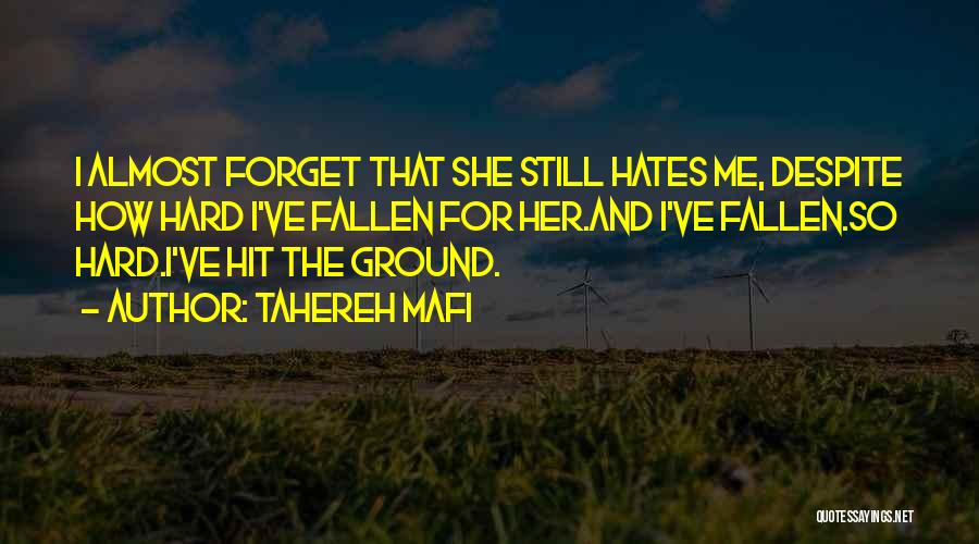 Tahereh Mafi Quotes: I Almost Forget That She Still Hates Me, Despite How Hard I've Fallen For Her.and I've Fallen.so Hard.i've Hit The