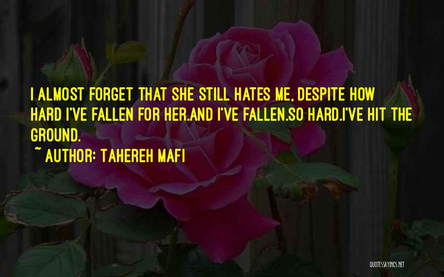 Tahereh Mafi Quotes: I Almost Forget That She Still Hates Me, Despite How Hard I've Fallen For Her.and I've Fallen.so Hard.i've Hit The