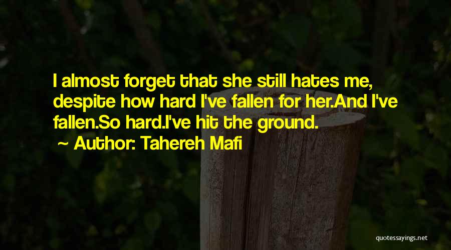 Tahereh Mafi Quotes: I Almost Forget That She Still Hates Me, Despite How Hard I've Fallen For Her.and I've Fallen.so Hard.i've Hit The