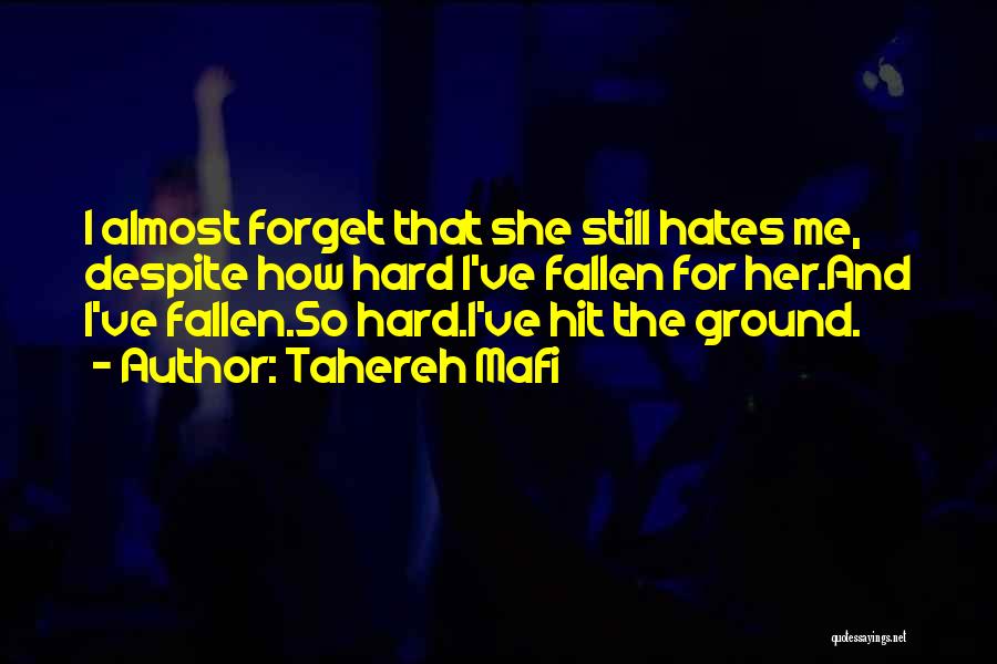 Tahereh Mafi Quotes: I Almost Forget That She Still Hates Me, Despite How Hard I've Fallen For Her.and I've Fallen.so Hard.i've Hit The