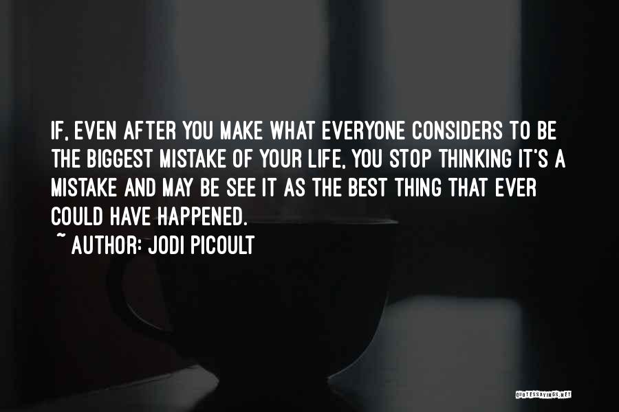 Jodi Picoult Quotes: If, Even After You Make What Everyone Considers To Be The Biggest Mistake Of Your Life, You Stop Thinking It's