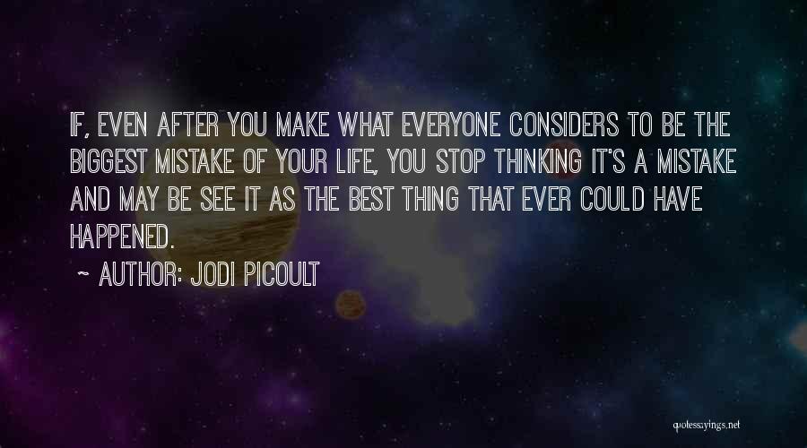 Jodi Picoult Quotes: If, Even After You Make What Everyone Considers To Be The Biggest Mistake Of Your Life, You Stop Thinking It's