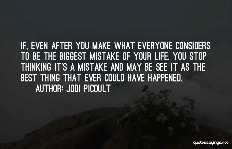 Jodi Picoult Quotes: If, Even After You Make What Everyone Considers To Be The Biggest Mistake Of Your Life, You Stop Thinking It's