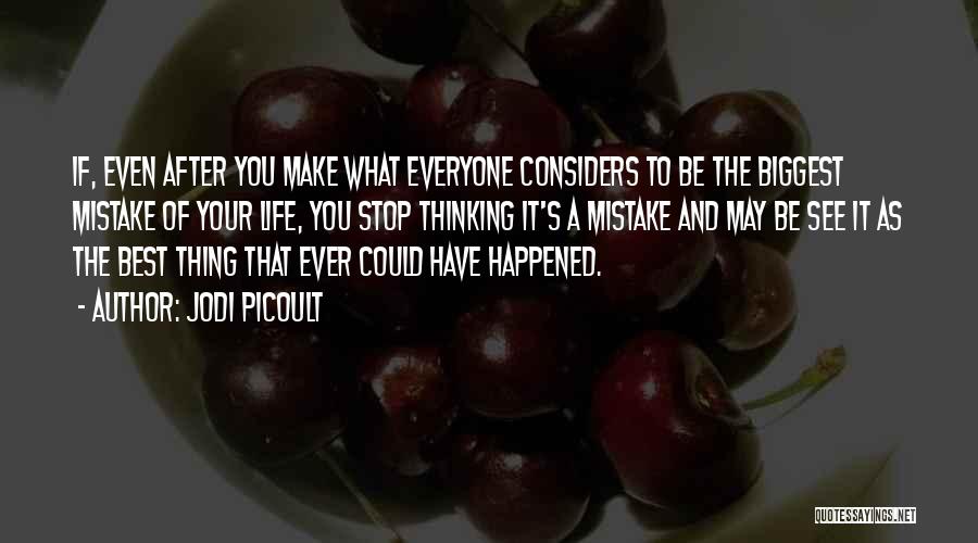 Jodi Picoult Quotes: If, Even After You Make What Everyone Considers To Be The Biggest Mistake Of Your Life, You Stop Thinking It's