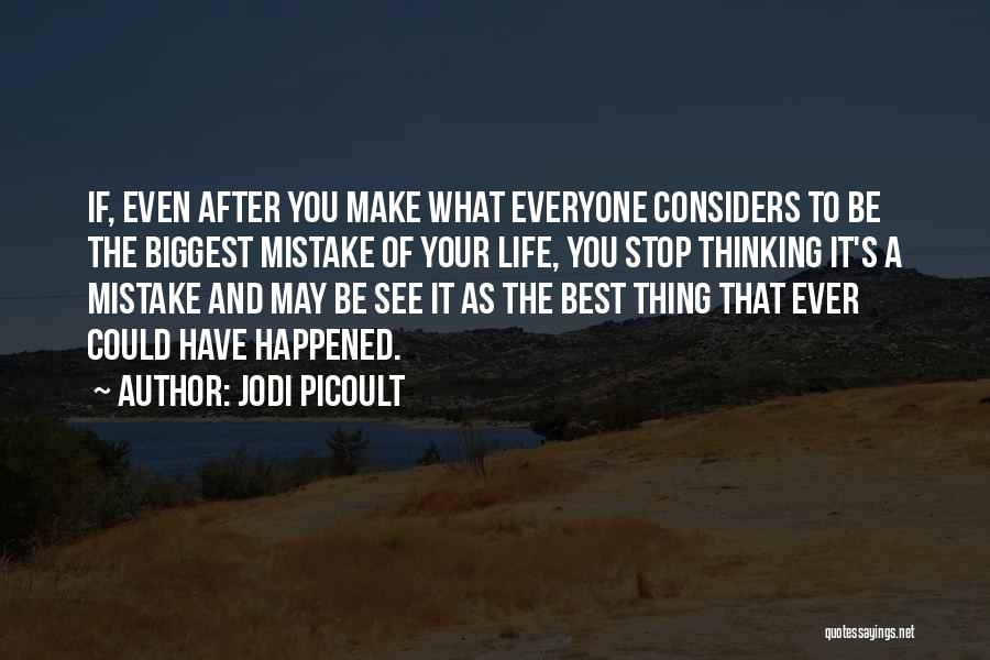 Jodi Picoult Quotes: If, Even After You Make What Everyone Considers To Be The Biggest Mistake Of Your Life, You Stop Thinking It's