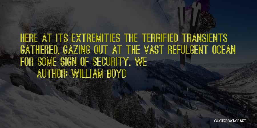 William Boyd Quotes: Here At Its Extremities The Terrified Transients Gathered, Gazing Out At The Vast Refulgent Ocean For Some Sign Of Security.