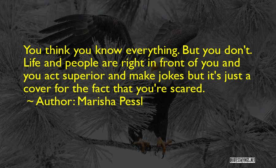 Marisha Pessl Quotes: You Think You Know Everything. But You Don't. Life And People Are Right In Front Of You And You Act