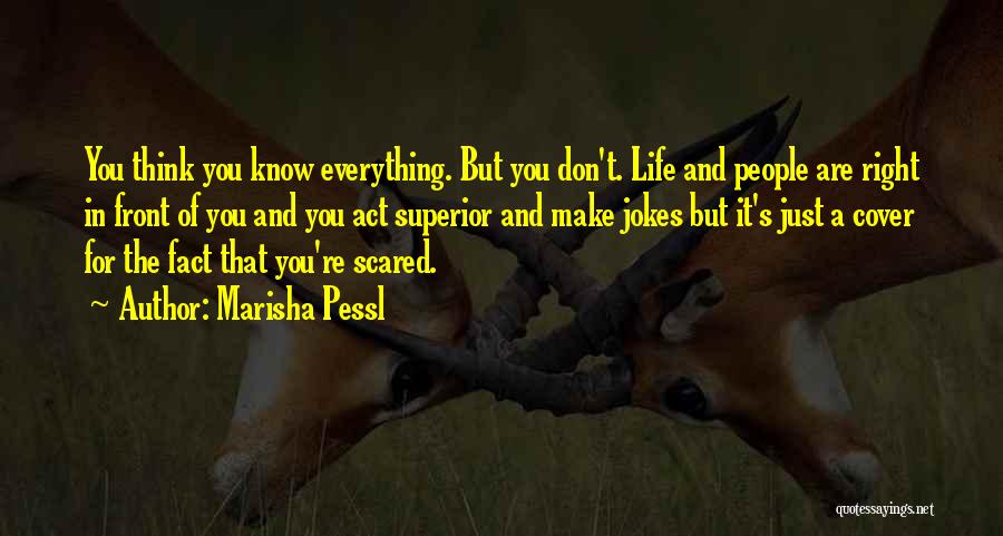 Marisha Pessl Quotes: You Think You Know Everything. But You Don't. Life And People Are Right In Front Of You And You Act