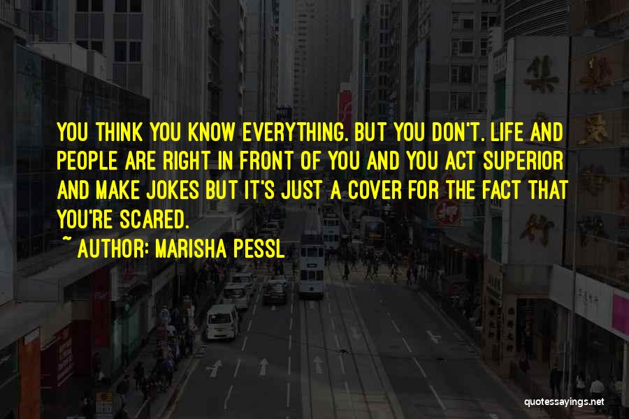 Marisha Pessl Quotes: You Think You Know Everything. But You Don't. Life And People Are Right In Front Of You And You Act
