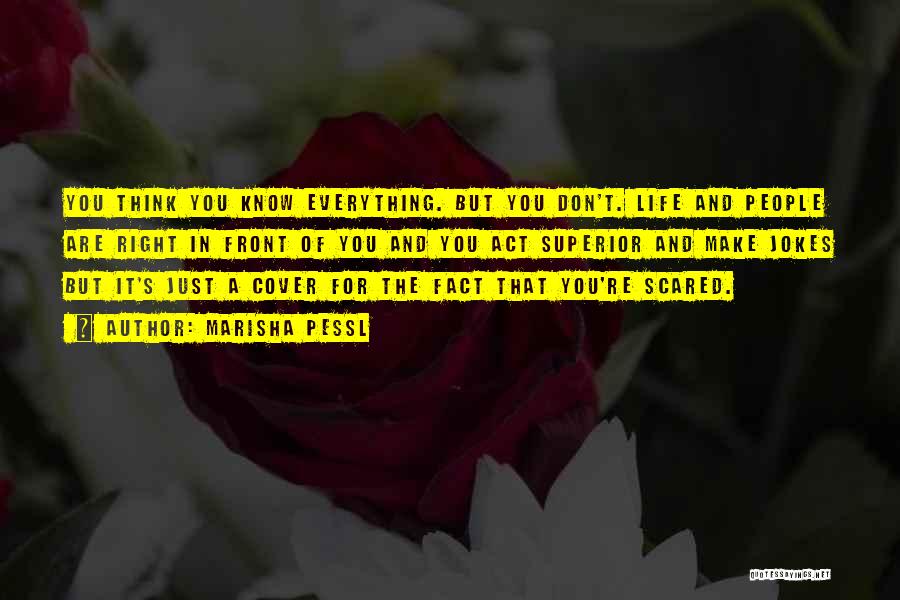 Marisha Pessl Quotes: You Think You Know Everything. But You Don't. Life And People Are Right In Front Of You And You Act