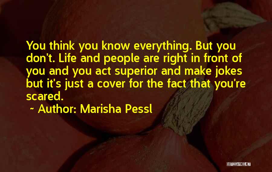 Marisha Pessl Quotes: You Think You Know Everything. But You Don't. Life And People Are Right In Front Of You And You Act