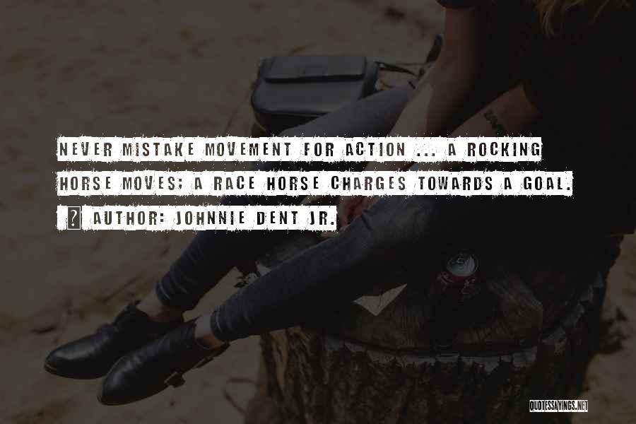 Johnnie Dent Jr. Quotes: Never Mistake Movement For Action ... A Rocking Horse Moves; A Race Horse Charges Towards A Goal.