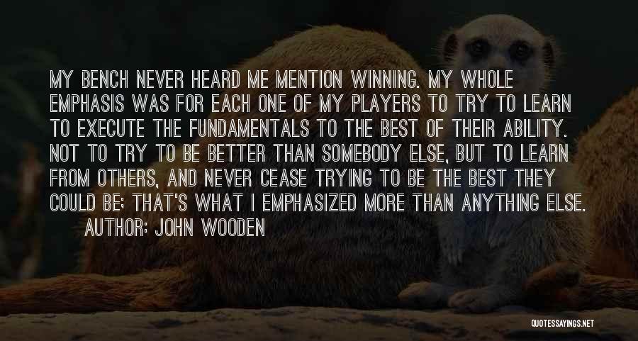 John Wooden Quotes: My Bench Never Heard Me Mention Winning. My Whole Emphasis Was For Each One Of My Players To Try To