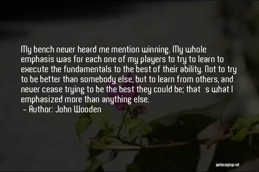 John Wooden Quotes: My Bench Never Heard Me Mention Winning. My Whole Emphasis Was For Each One Of My Players To Try To