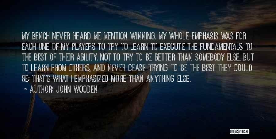 John Wooden Quotes: My Bench Never Heard Me Mention Winning. My Whole Emphasis Was For Each One Of My Players To Try To