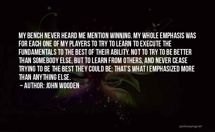 John Wooden Quotes: My Bench Never Heard Me Mention Winning. My Whole Emphasis Was For Each One Of My Players To Try To