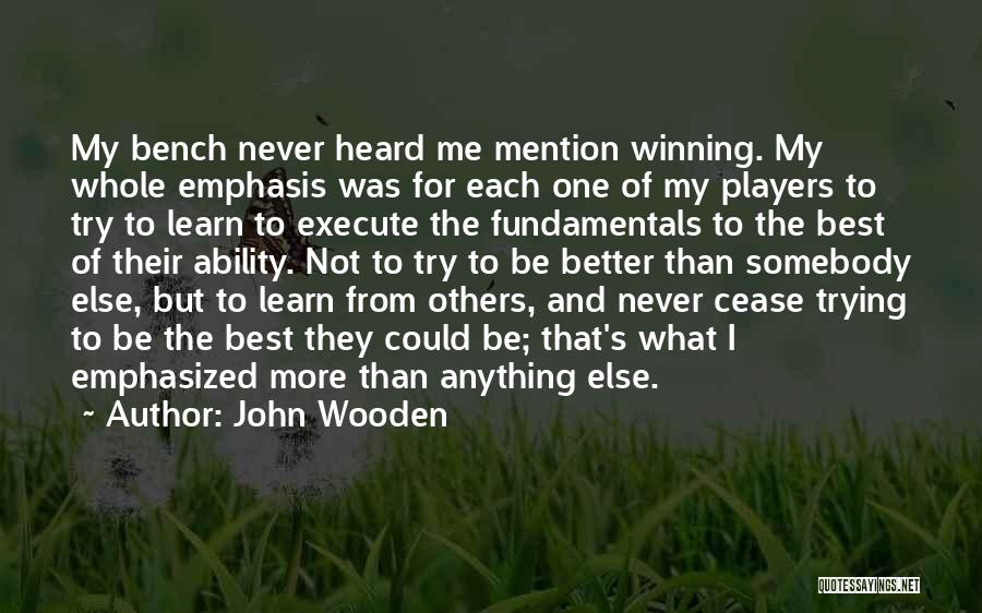 John Wooden Quotes: My Bench Never Heard Me Mention Winning. My Whole Emphasis Was For Each One Of My Players To Try To