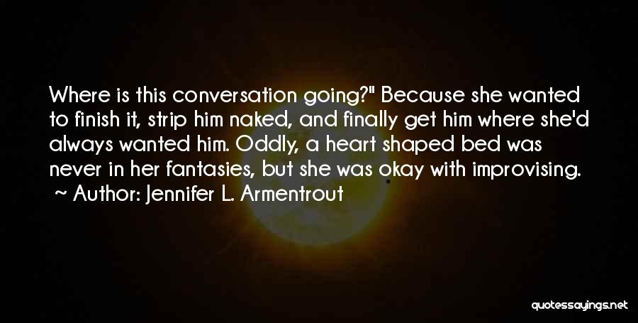 Jennifer L. Armentrout Quotes: Where Is This Conversation Going? Because She Wanted To Finish It, Strip Him Naked, And Finally Get Him Where She'd