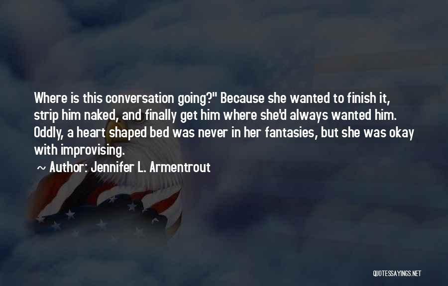 Jennifer L. Armentrout Quotes: Where Is This Conversation Going? Because She Wanted To Finish It, Strip Him Naked, And Finally Get Him Where She'd