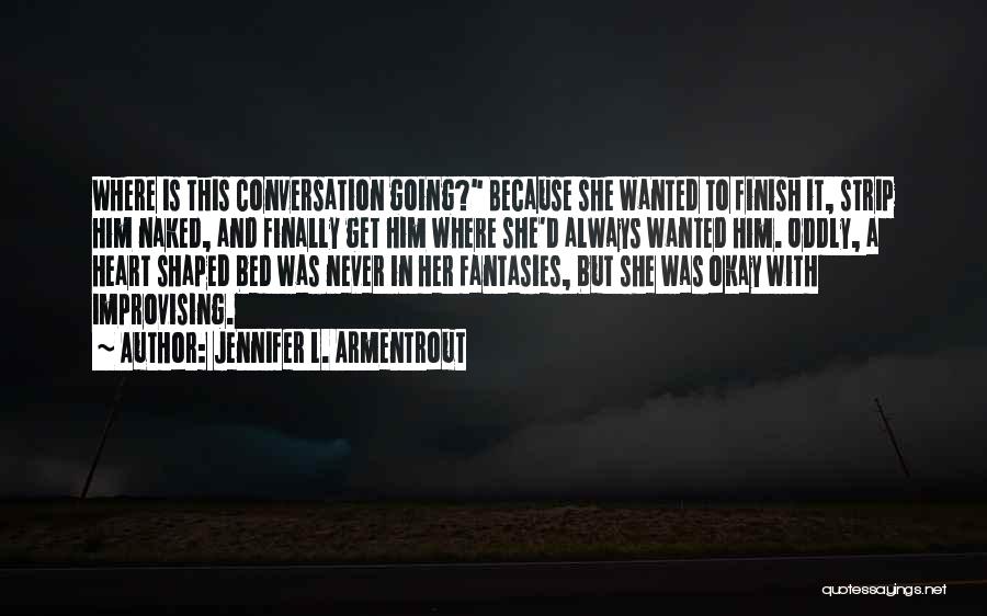 Jennifer L. Armentrout Quotes: Where Is This Conversation Going? Because She Wanted To Finish It, Strip Him Naked, And Finally Get Him Where She'd