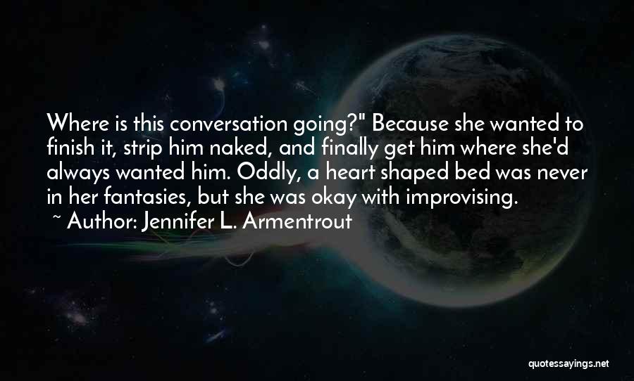 Jennifer L. Armentrout Quotes: Where Is This Conversation Going? Because She Wanted To Finish It, Strip Him Naked, And Finally Get Him Where She'd