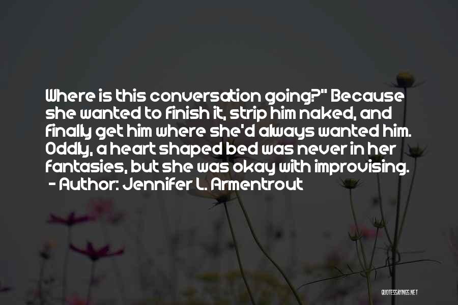 Jennifer L. Armentrout Quotes: Where Is This Conversation Going? Because She Wanted To Finish It, Strip Him Naked, And Finally Get Him Where She'd