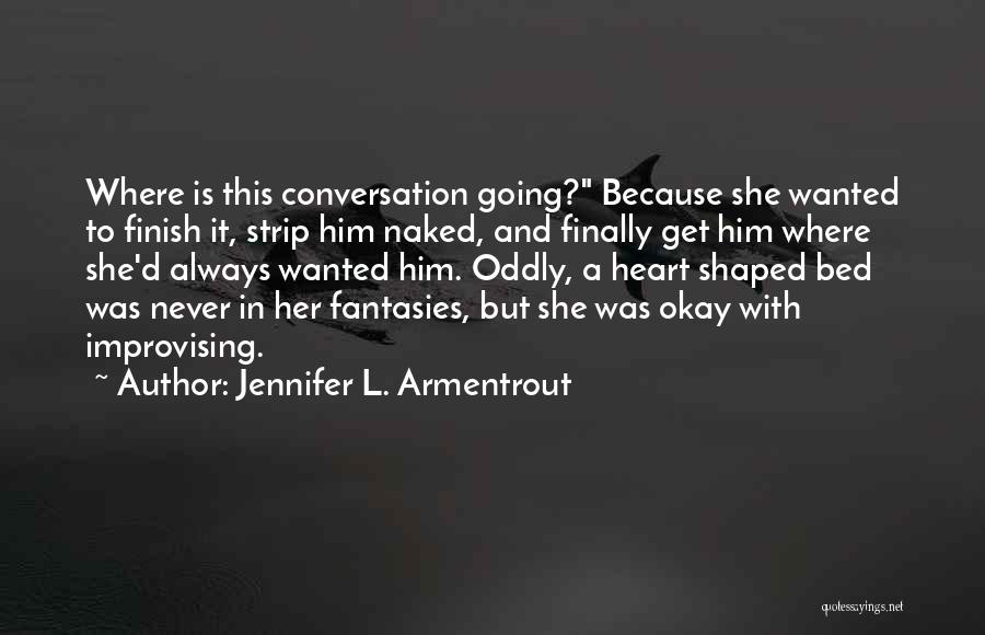 Jennifer L. Armentrout Quotes: Where Is This Conversation Going? Because She Wanted To Finish It, Strip Him Naked, And Finally Get Him Where She'd