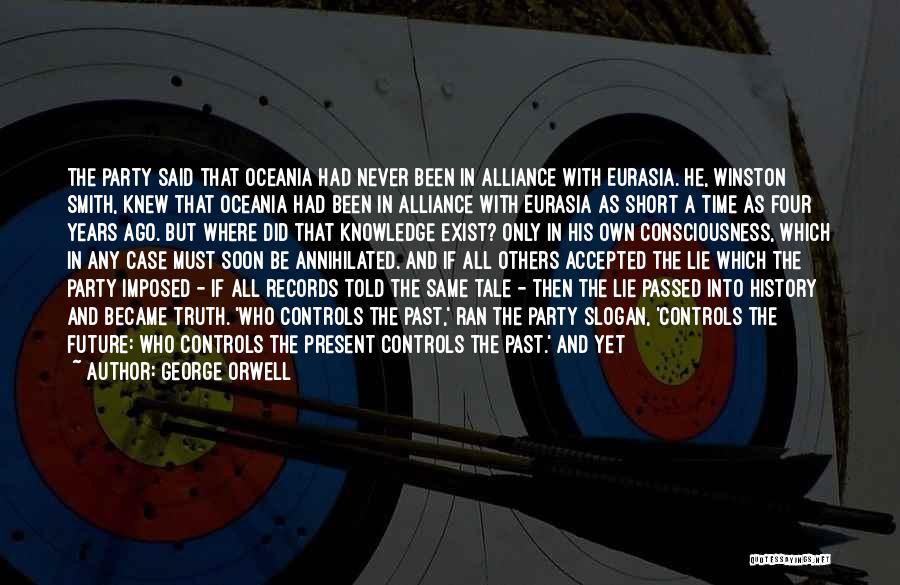 George Orwell Quotes: The Party Said That Oceania Had Never Been In Alliance With Eurasia. He, Winston Smith, Knew That Oceania Had Been