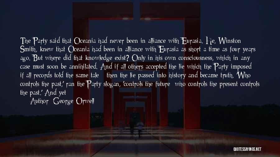 George Orwell Quotes: The Party Said That Oceania Had Never Been In Alliance With Eurasia. He, Winston Smith, Knew That Oceania Had Been