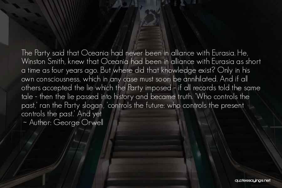 George Orwell Quotes: The Party Said That Oceania Had Never Been In Alliance With Eurasia. He, Winston Smith, Knew That Oceania Had Been