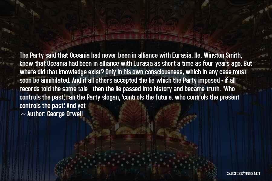 George Orwell Quotes: The Party Said That Oceania Had Never Been In Alliance With Eurasia. He, Winston Smith, Knew That Oceania Had Been