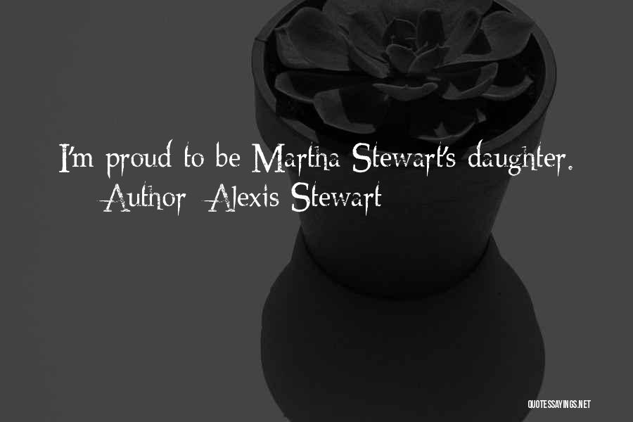 Alexis Stewart Quotes: I'm Proud To Be Martha Stewart's Daughter.