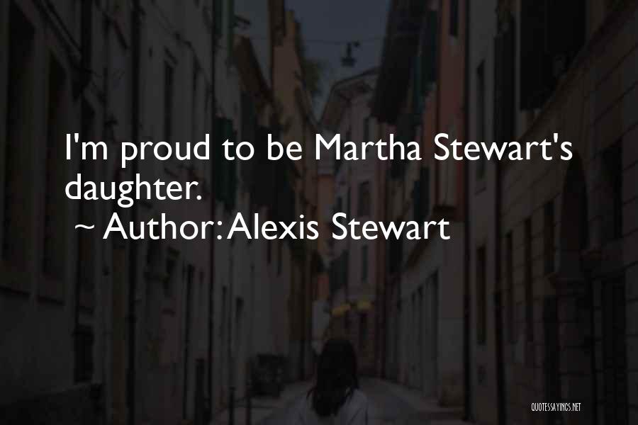 Alexis Stewart Quotes: I'm Proud To Be Martha Stewart's Daughter.